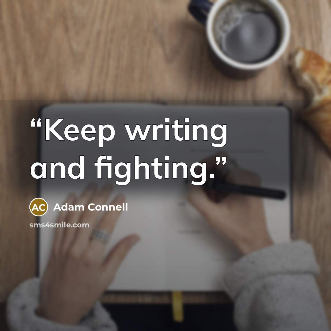 “Keep writing and fighting.” quote by Adam Connell