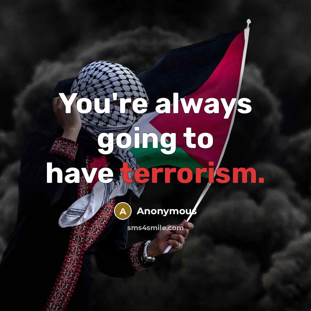 “You're always going to have terrorism.” quote by Anonymous