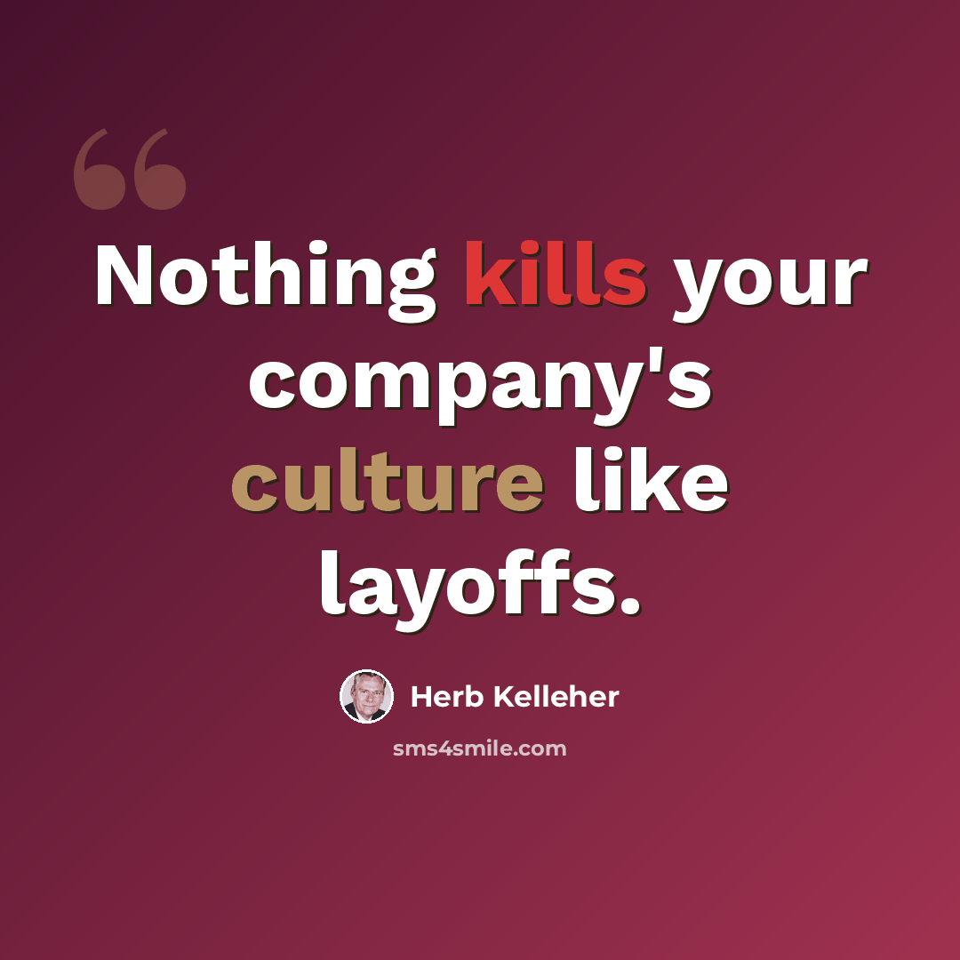 “Nothing kills your company's culture like layoffs.” quote by Herb Kelleher