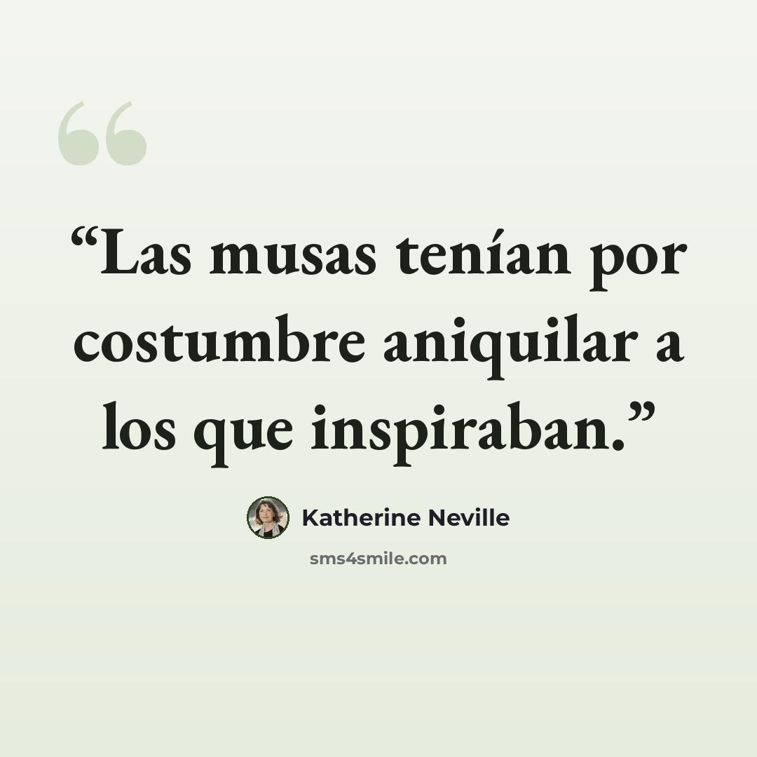 “Las musas tenían por costumbre aniquilar a los que inspiraban.” quote by Katherine Neville