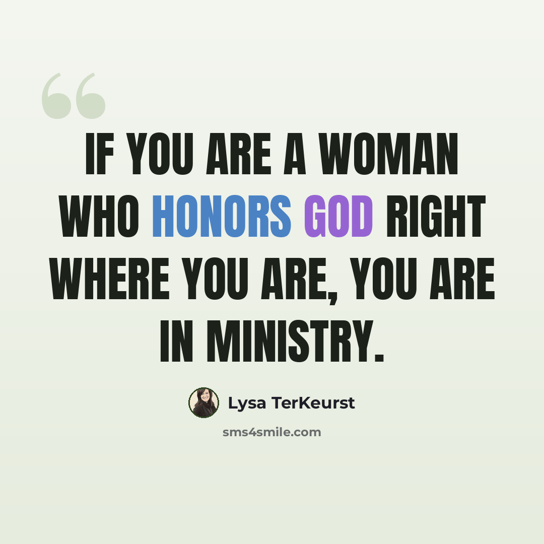 “If you are a woman who honors God right where you are, you are in ministry.” quote by Lysa TerKeurst