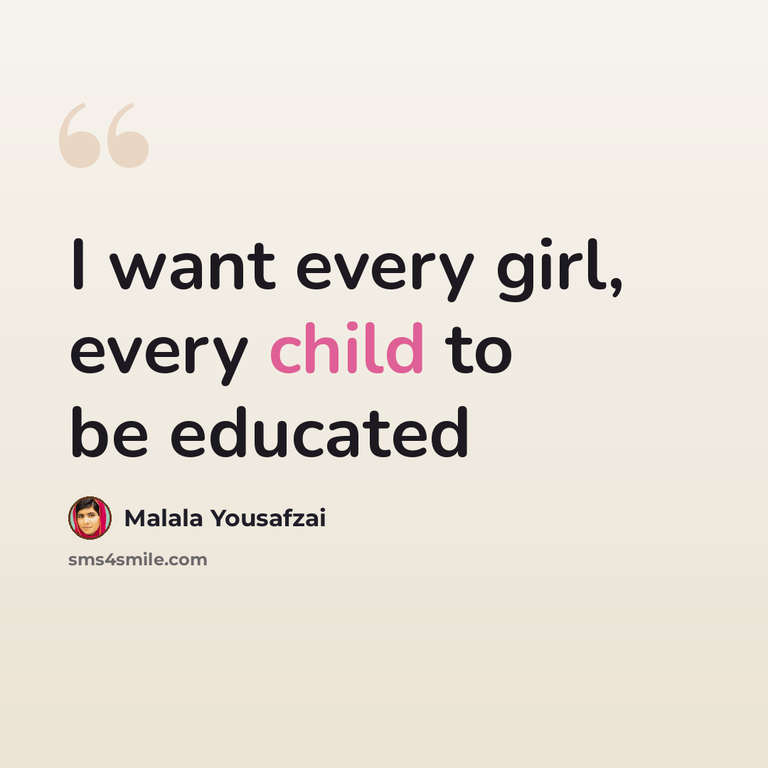 “I want every girl, every child to be educated” quote by Malala Yousafzai