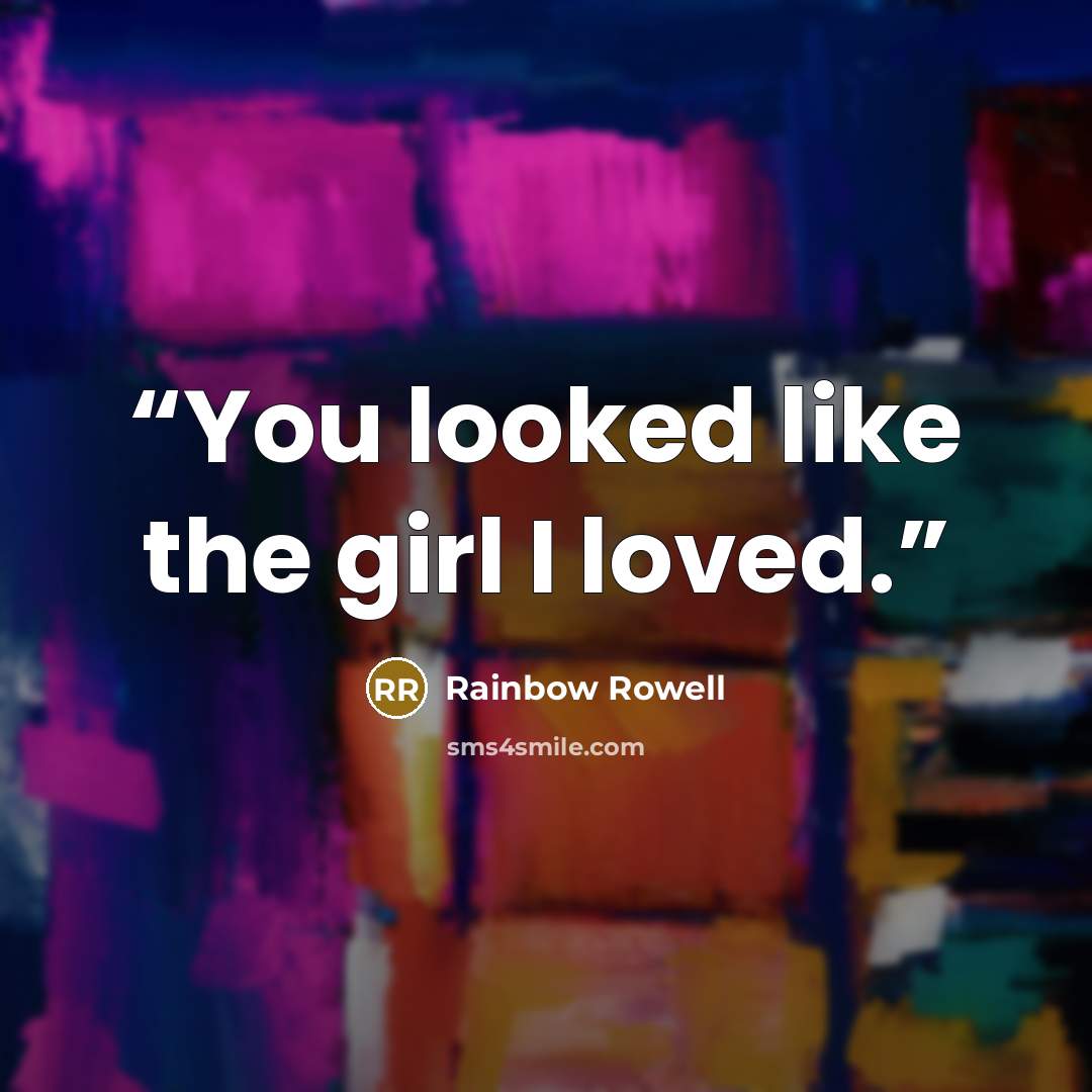 “You looked like the girl I loved.” quote by Rainbow Rowell