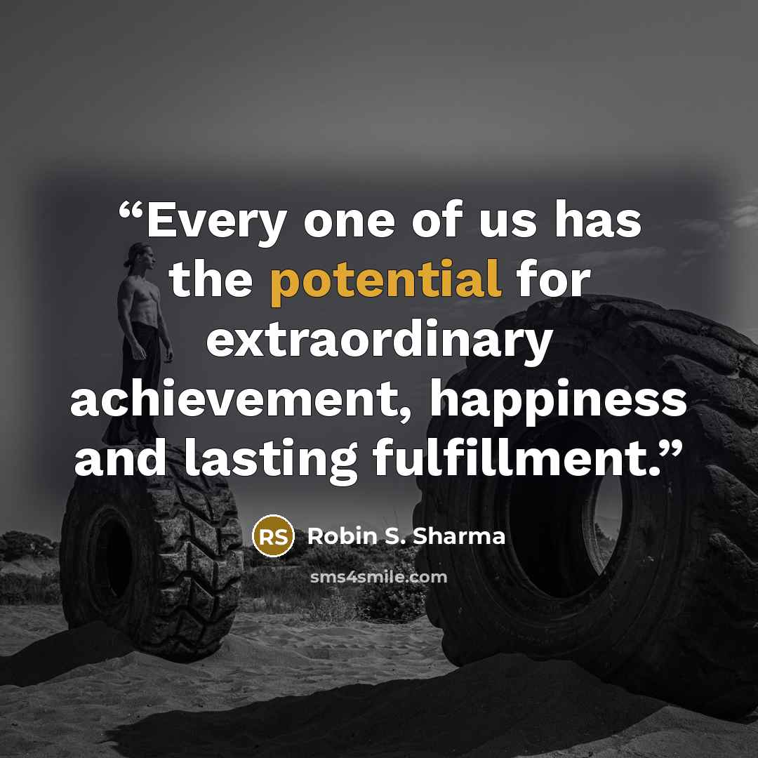“Every one of us has the potential for extraordinary achievement, happiness and lasting fulfillment.” quote by Robin S. Sharma