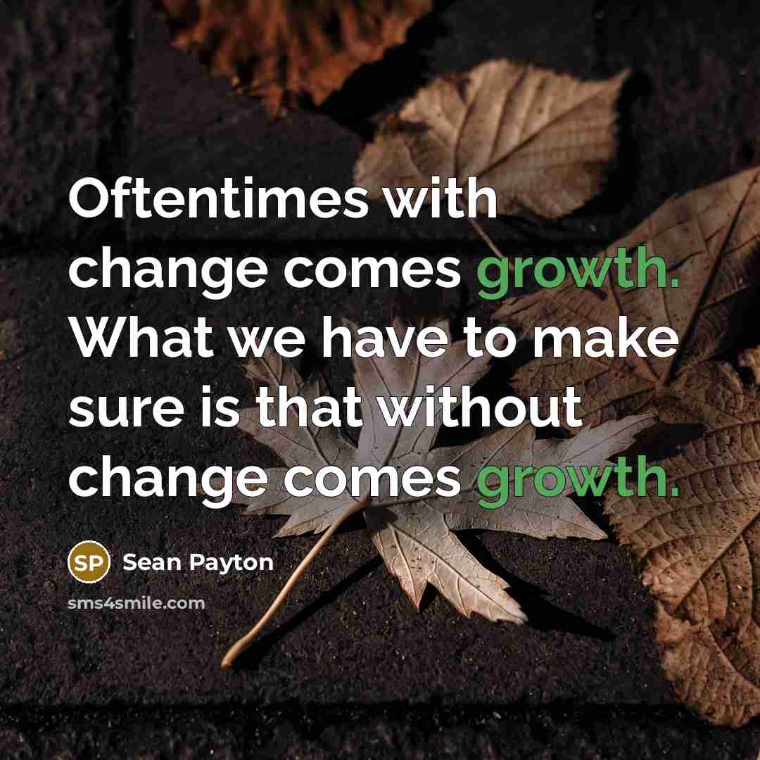 “Oftentimes with change comes growth. What we have to make sure is that without change comes growth.” quote by Sean Payton