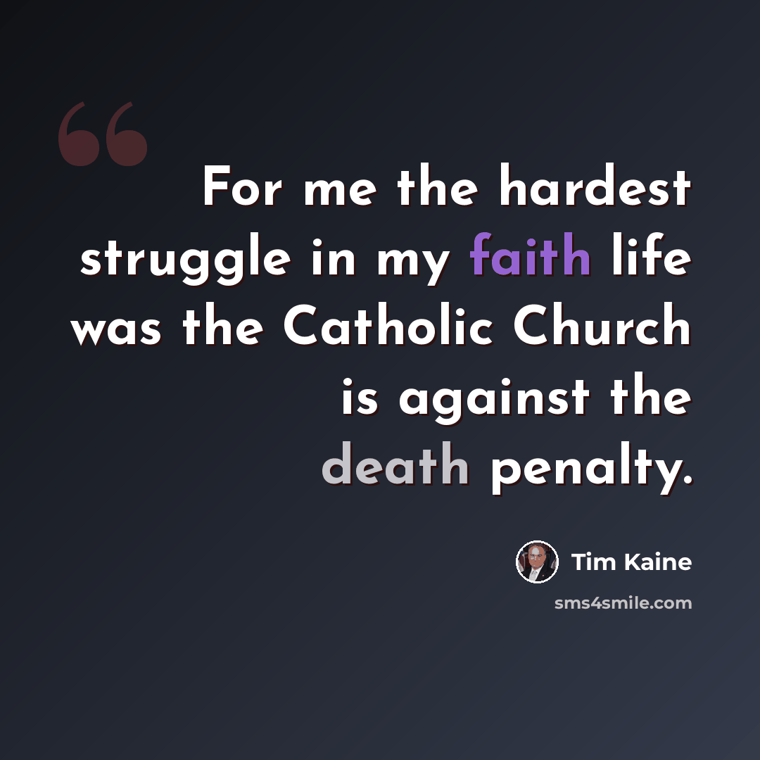 “For me the hardest struggle in my faith life was the Catholic Church is against the death penalty.” quote by Tim Kaine