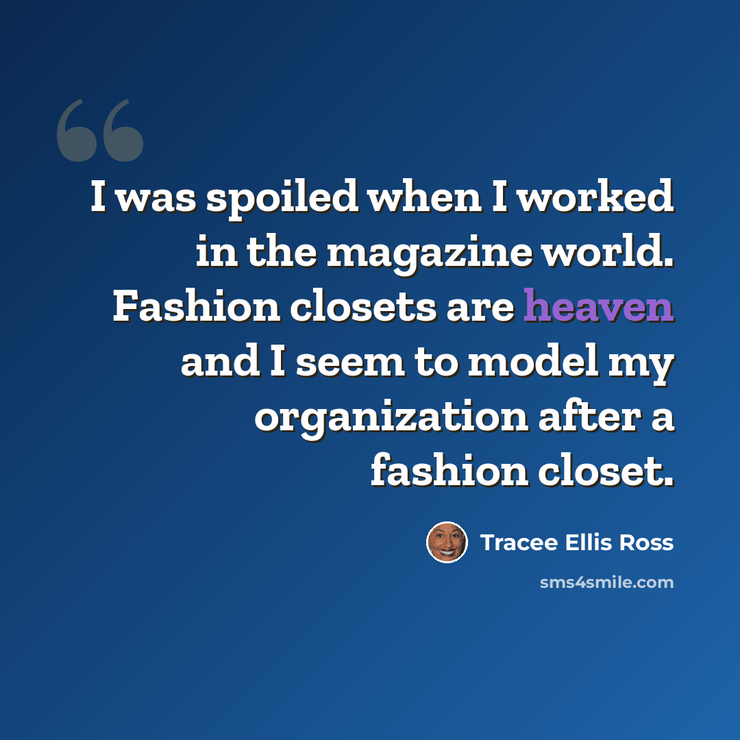 “I was spoiled when I worked in the magazine world. Fashion closets are heaven and I seem to model my organization after a fashion closet.” quote by Tracee Ellis Ross