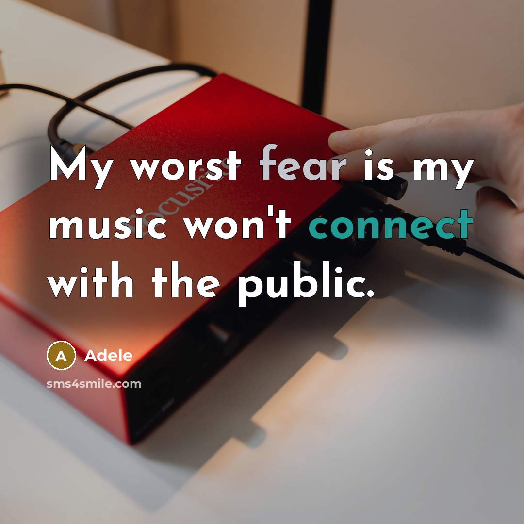 “My worst fear is my music won't connect with the public.” quote by Adele