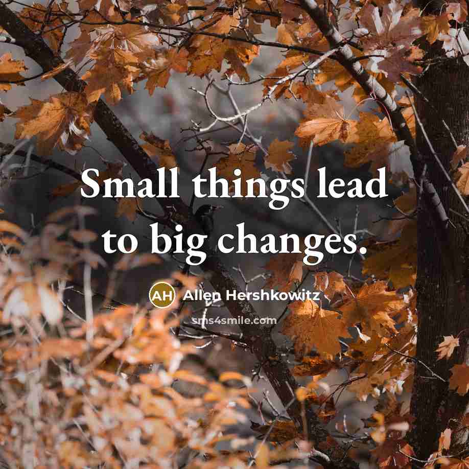 “Small things lead to big changes.” quote by Allen Hershkowitz
