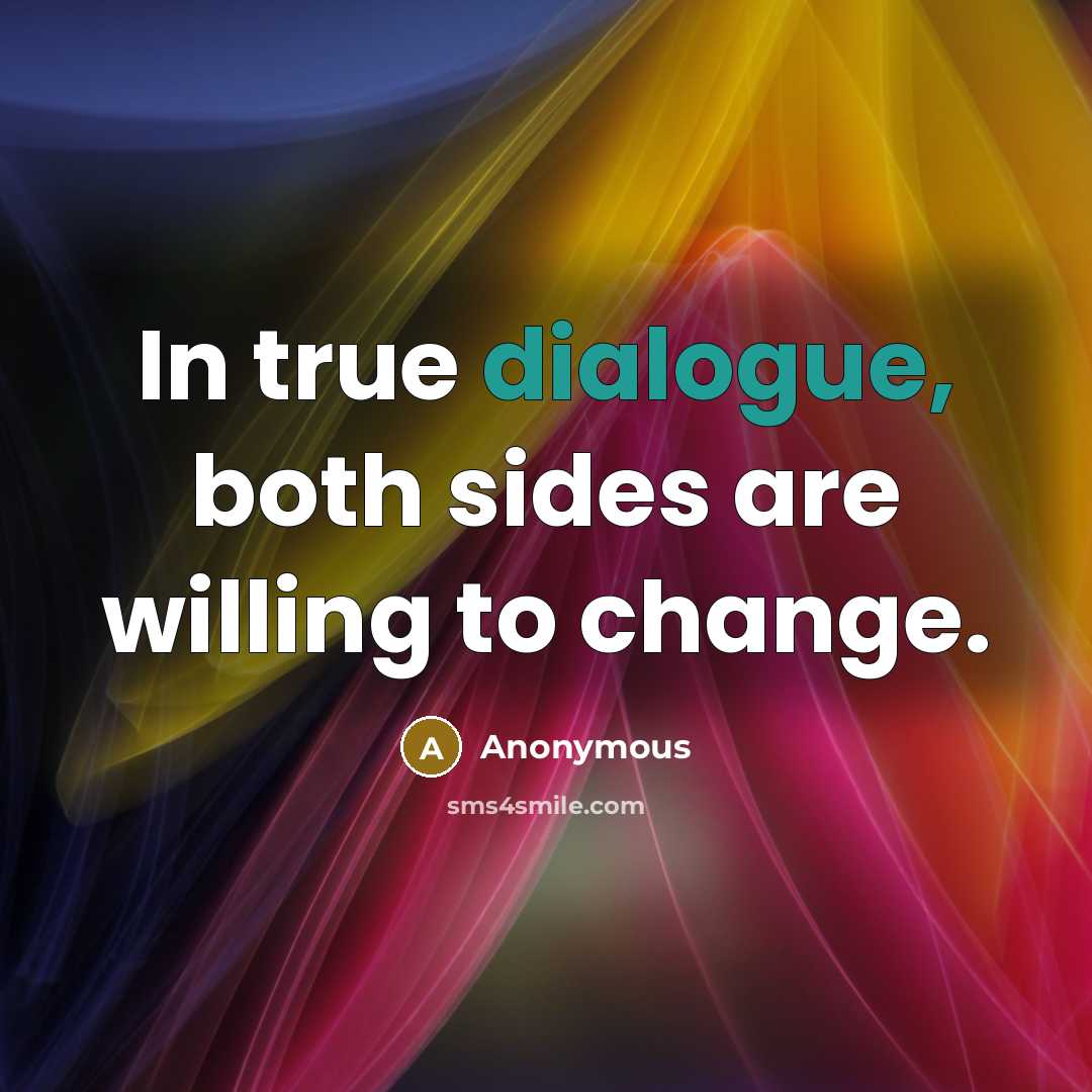 “In true dialogue, both sides are willing to change.” quote by Anonymous