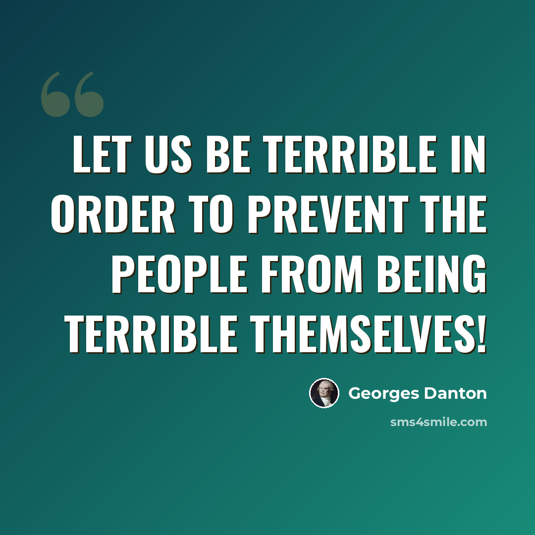 “Let us be terrible in order to prevent the people from being terrible themselves!” quote by Georges Danton