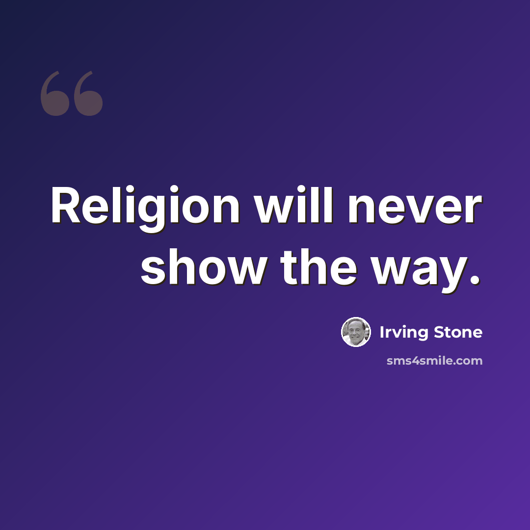 “Religion will never show the way.” quote by Irving Stone