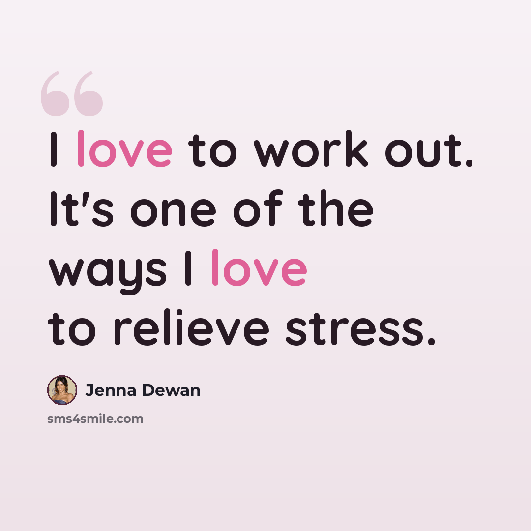 “I love to work out. It's one of the ways I love to relieve stress.” quote by Jenna Dewan