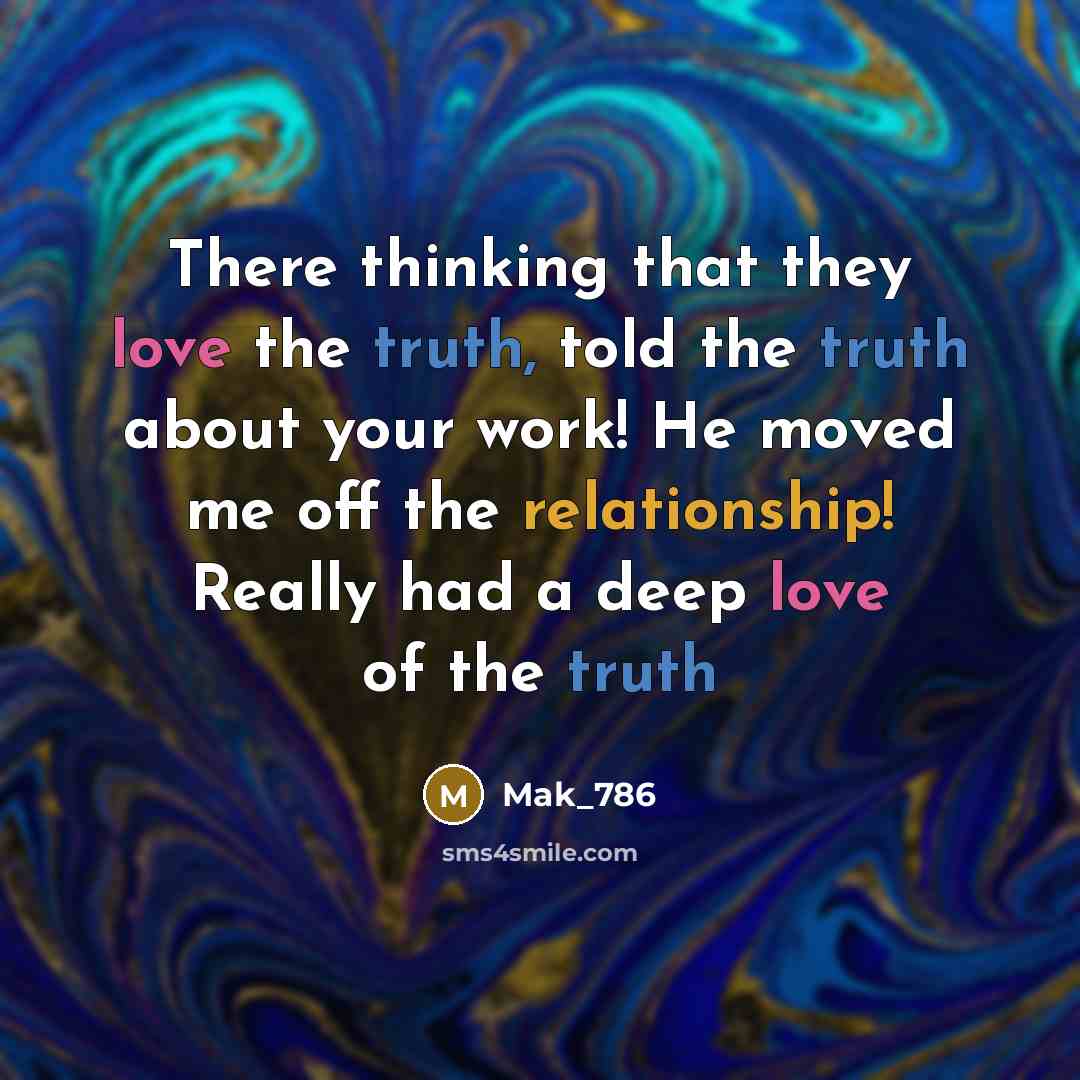 “There thinking that they love the truth, told the truth about your work! He moved me off the relationship! Really had a deep love of the truth” quote by Mak_786