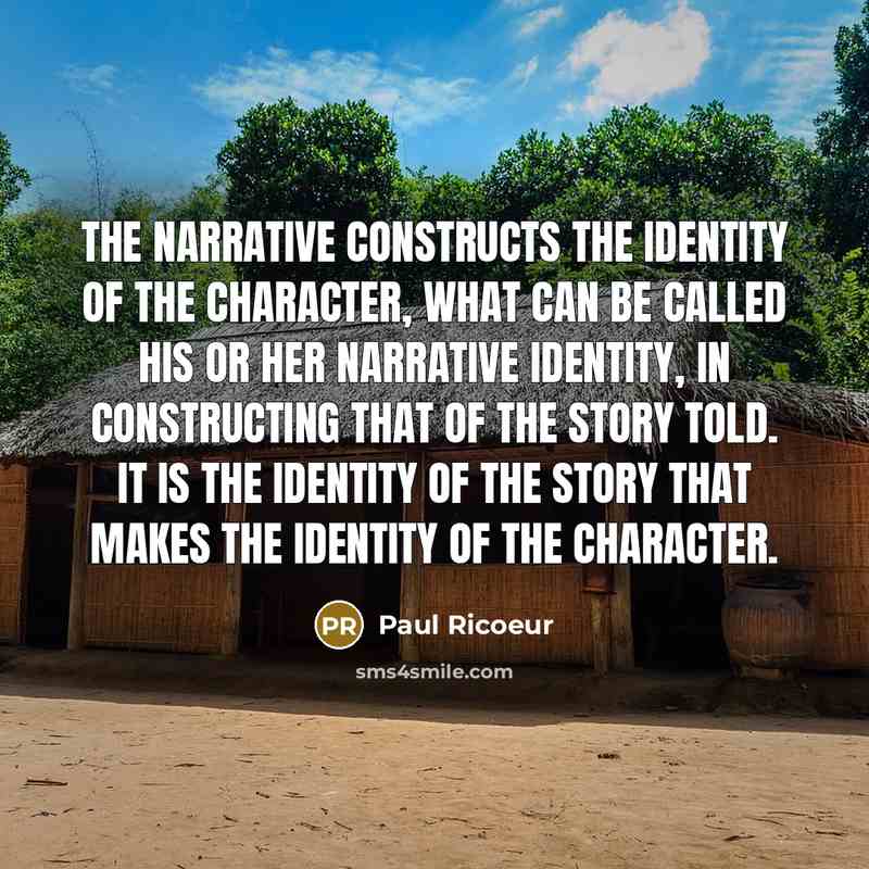 “The narrative constructs the identity of the character, what can be called his or her narrative identity, in constructing that of the story told. It is the identity of the story that makes the identity of the character.” quote by Paul Ricoeur