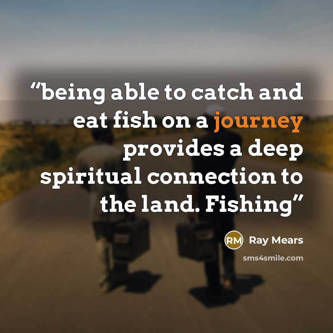 “being able to catch and eat fish on a journey provides a deep spiritual connection to the land. Fishing” quote by Ray Mears