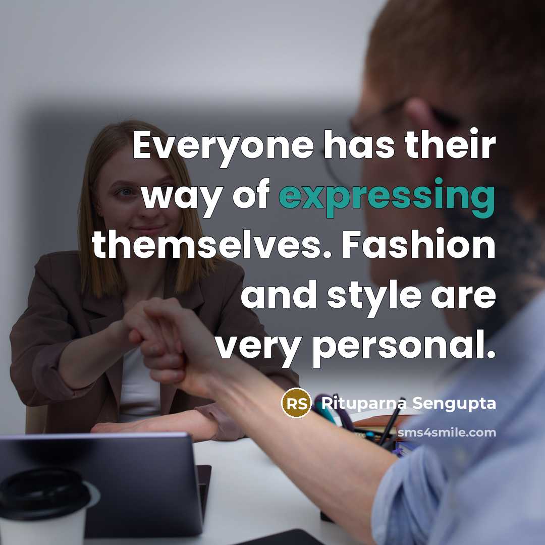 “Everyone has their way of expressing themselves. Fashion and style are very personal.” quote by Rituparna Sengupta