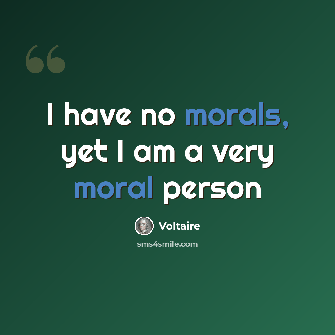 “I have no morals, yet I am a very moral person” quote by Voltaire