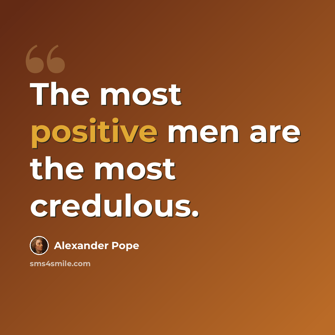“The most positive men are the most credulous.” quote by Alexander Pope