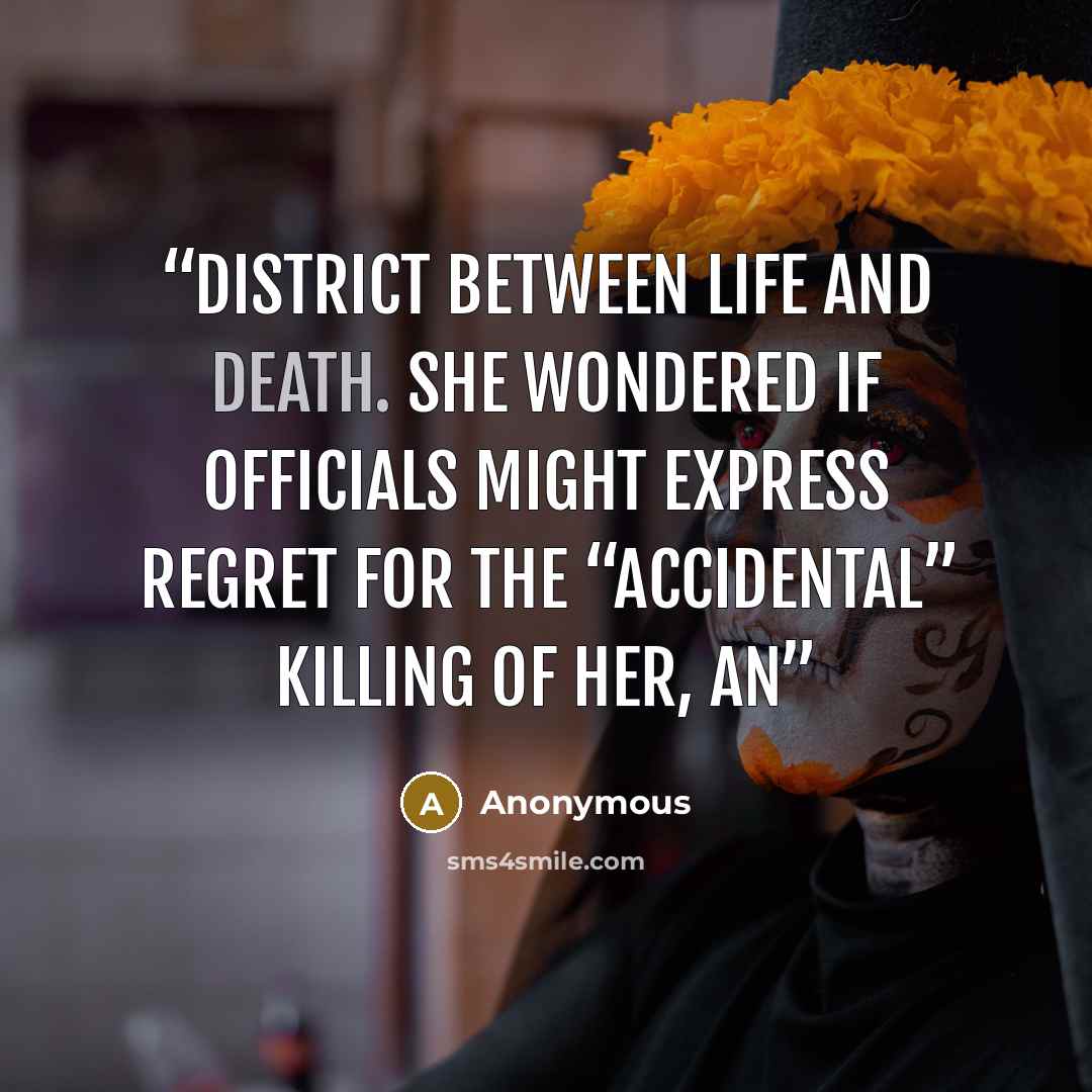 “district between life and death. She wondered if officials might express regret for the “accidental” killing of her, an” quote by Anonymous
