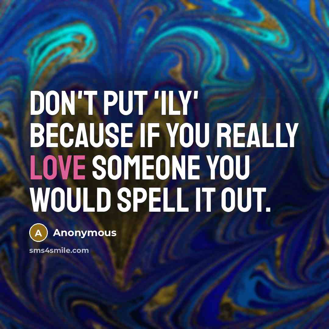 “Don't put 'ily' because if you really love someone you would spell it out.” quote by Anonymous