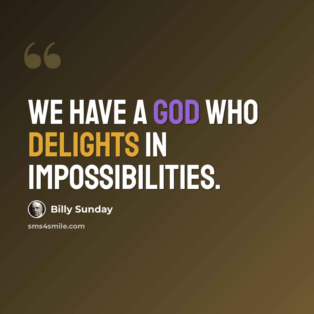 “We have a God who delights in impossibilities.” quote by Billy Sunday