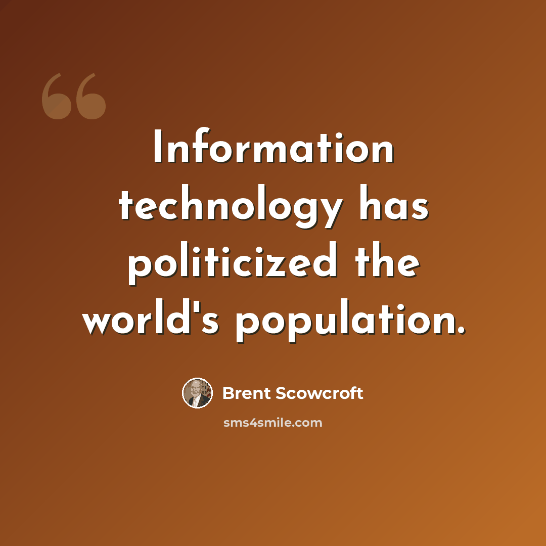 “Information technology has politicized the world's population.” quote by Brent Scowcroft