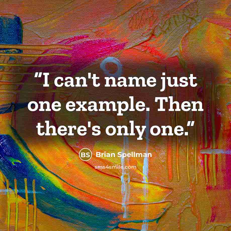 “I can't name just one example. Then there's only one.” quote by Brian Spellman