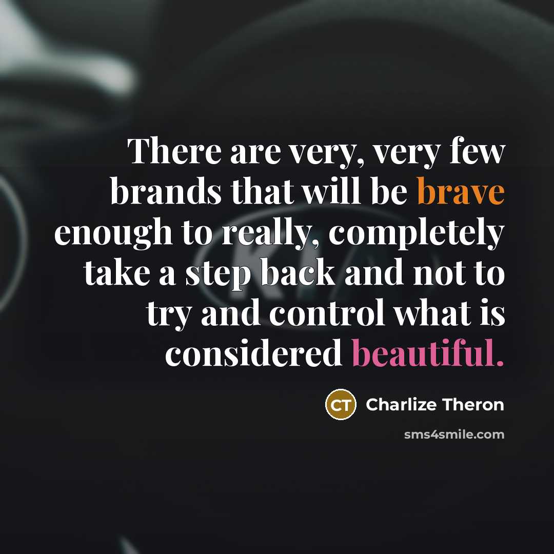 “There are very, very few brands that will be brave enough to really, completely take a step back and not to try and control what is considered beautiful.” quote by Charlize Theron