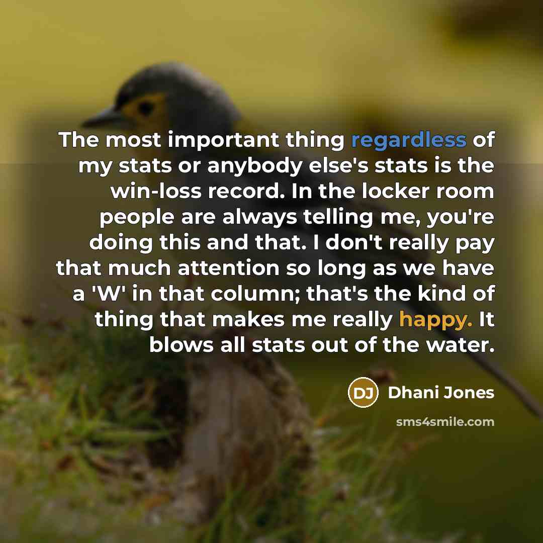 “The most important thing regardless of my stats or anybody else's stats is the win-loss record. In the locker room people are always telling me, you're doing this and that. I don't really pay that much attention so long as we have a 'W' in that column; that's the kind of thing that makes me really…” quote by Dhani Jones
