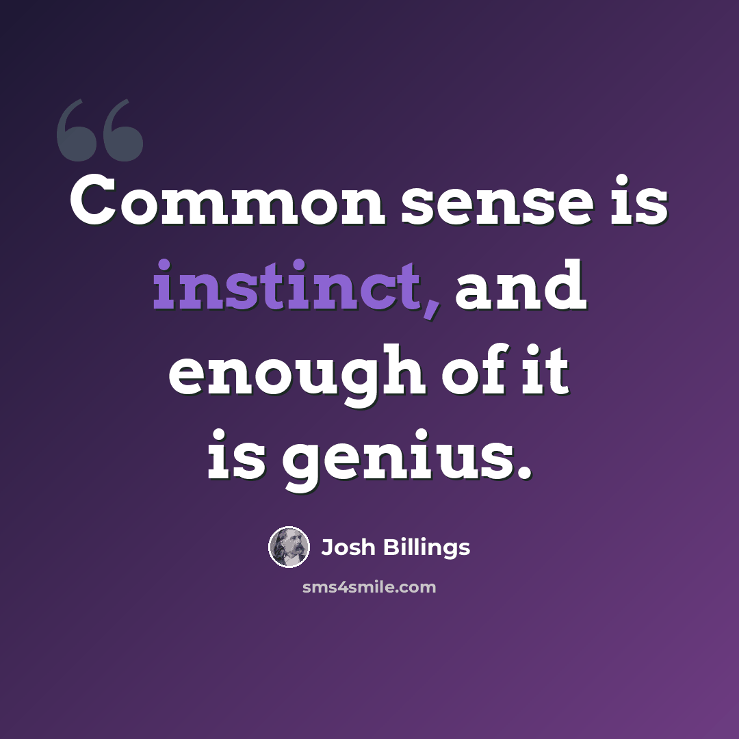 “Common sense is instinct, and enough of it is genius.” quote by Josh Billings