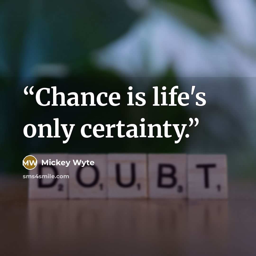 “Chance is life's only certainty.” quote by Mickey Wyte