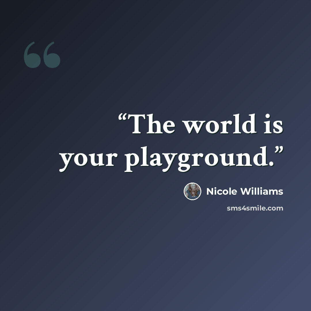 “The world is your playground.” quote by Nicole Williams