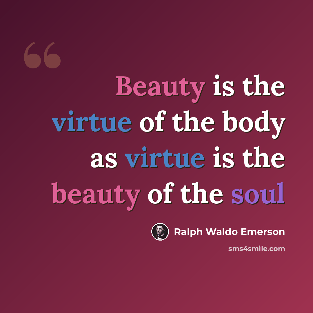 “Beauty is the virtue of the body as virtue is the beauty of the soul” quote by Ralph Waldo Emerson