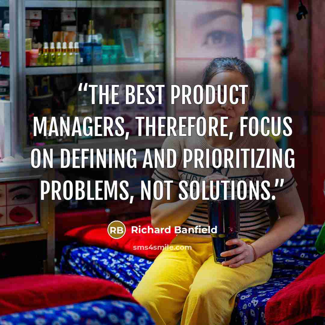 “The best product managers, therefore, focus on defining and prioritizing problems, not solutions.” quote by Richard Banfield