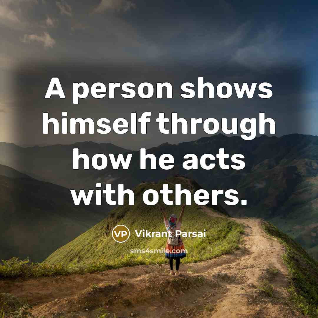 “A person shows himself through how he acts with others.” quote by Vikrant Parsai