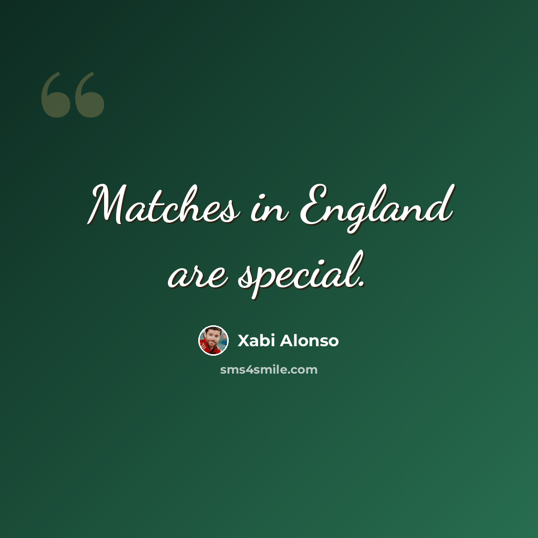 “Matches in England are special.” quote by Xabi Alonso