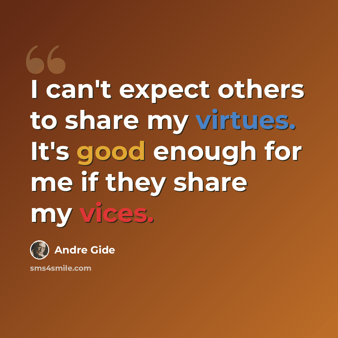 “I can't expect others to share my virtues. It's good enough for me if they share my vices.” quote by Andre Gide