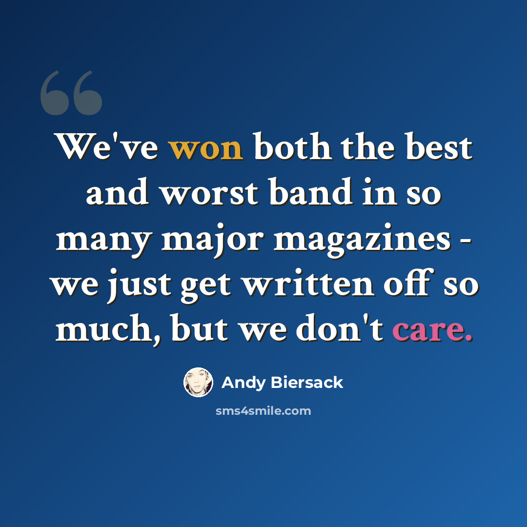 “We've won both the best and worst band in so many major magazines - we just get written off so much, but we don't care.” quote by Andy Biersack