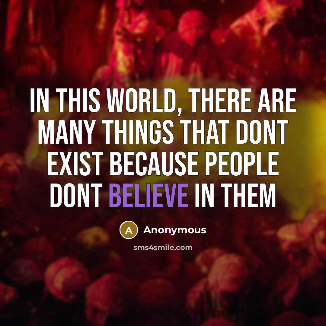 “In this world, there are many things that dont exist because people dont believe in them” quote by Anonymous