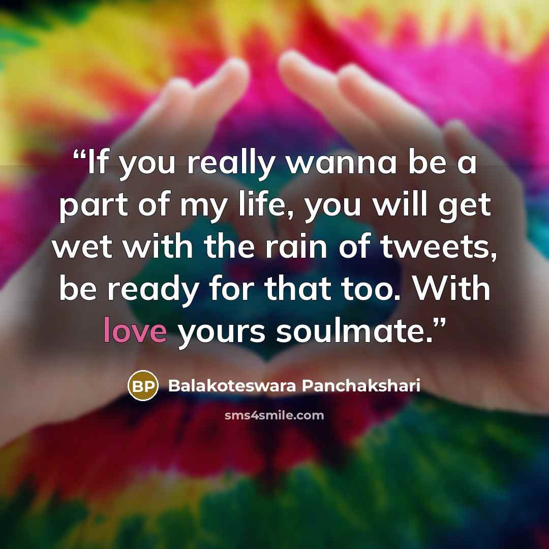 “If you really wanna be a part of my life, you will get wet with the rain of tweets, be ready for that too. With love yours soulmate.” quote by Balakoteswara Panchakshari