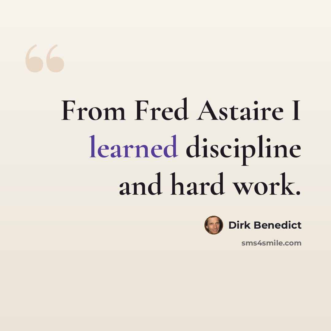 “From Fred Astaire I learned discipline and hard work.” quote by Dirk Benedict