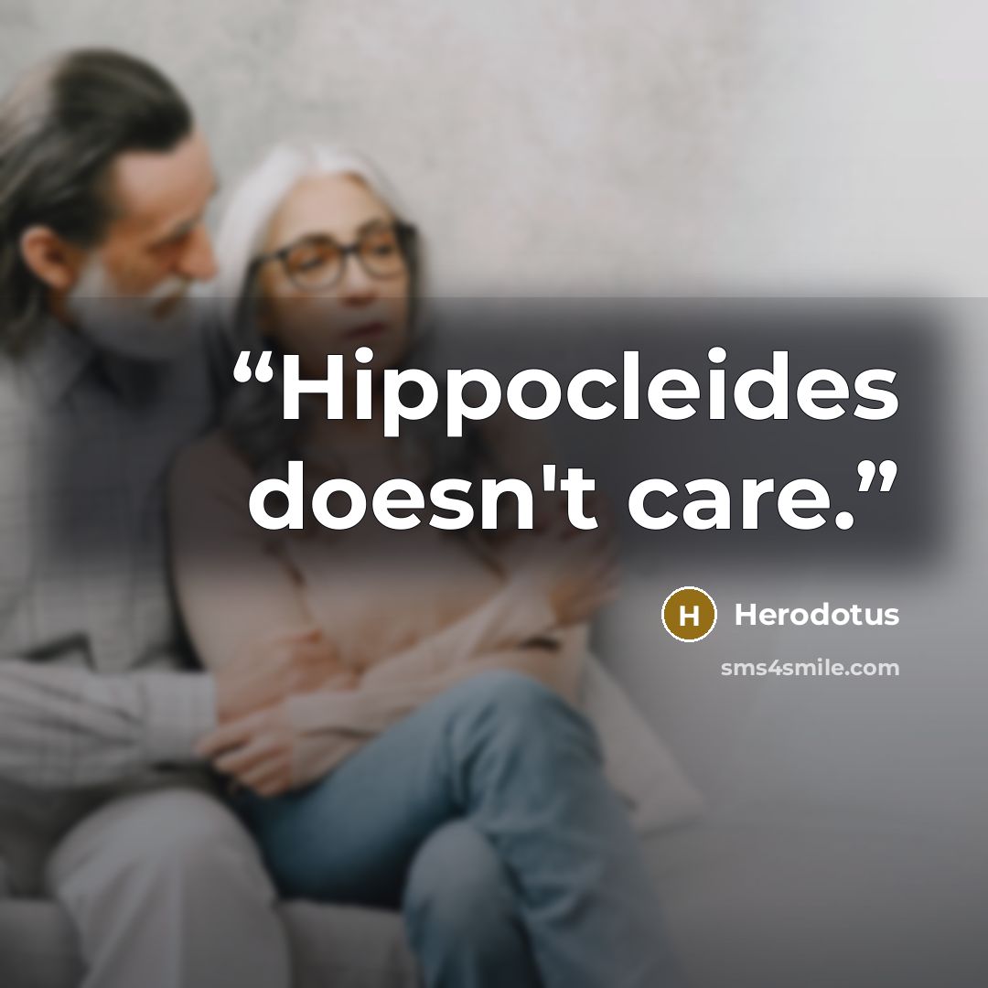 “Hippocleides doesn't care.” quote by Herodotus