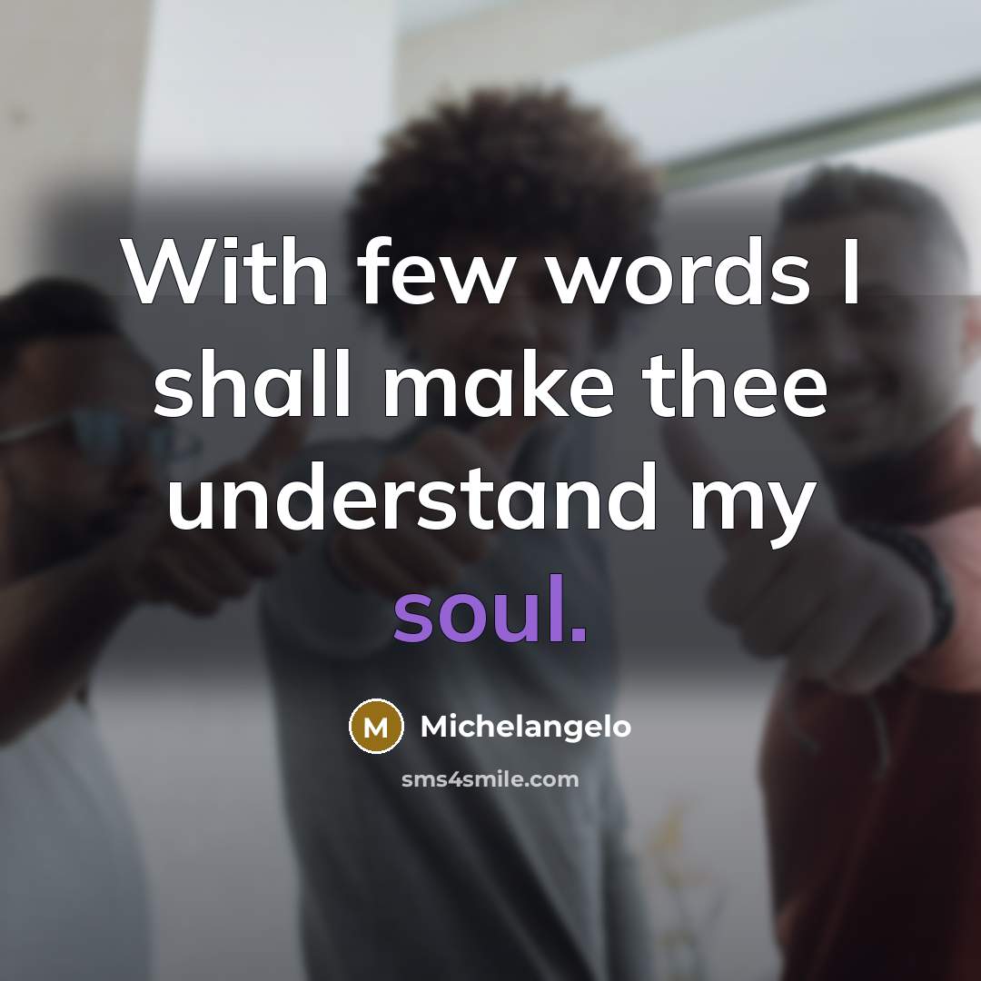 “With few words I shall make thee understand my soul.” quote by Michelangelo