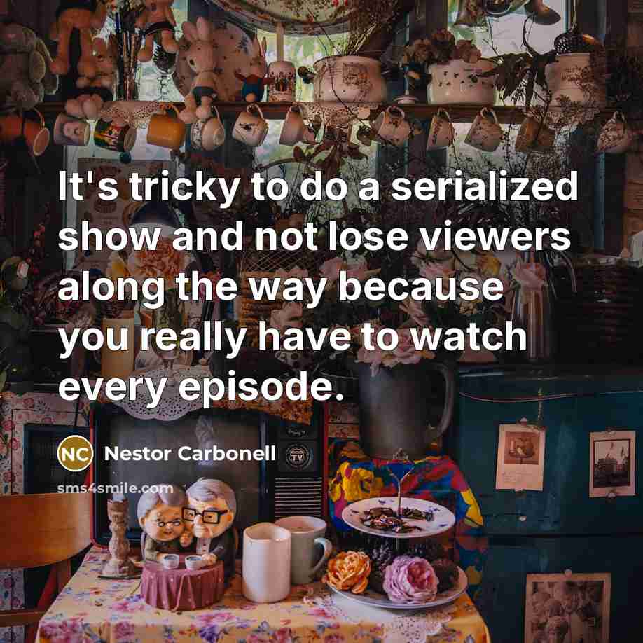 “It's tricky to do a serialized show and not lose viewers along the way because you really have to watch every episode.” quote by Nestor Carbonell