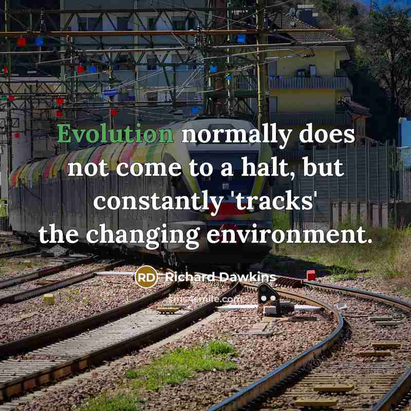 “Evolution normally does not come to a halt, but constantly 'tracks' the changing environment.” quote by Richard Dawkins