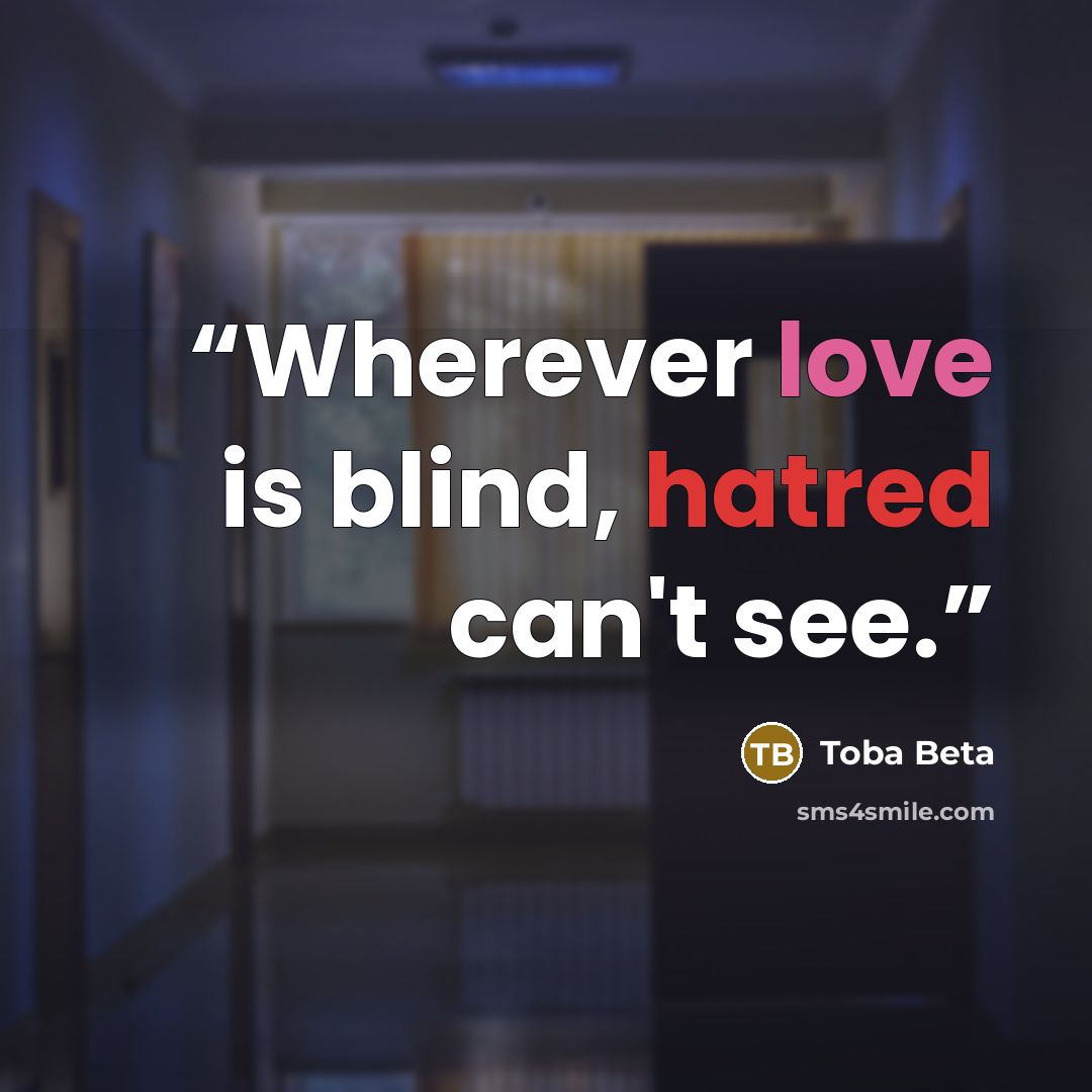 “Wherever love is blind, hatred can't see.” quote by Toba Beta