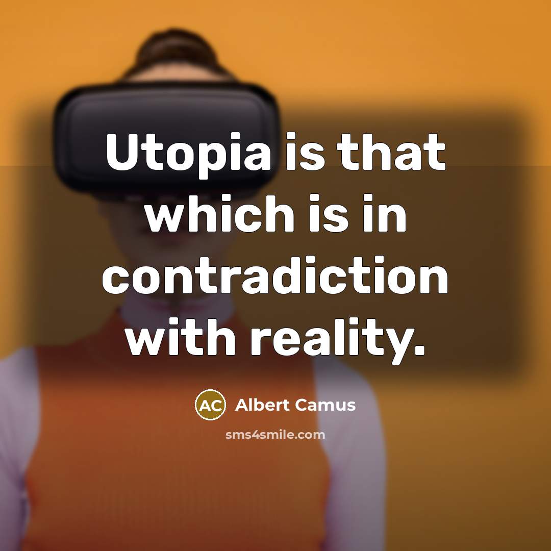 “Utopia is that which is in contradiction with reality.” quote by Albert Camus