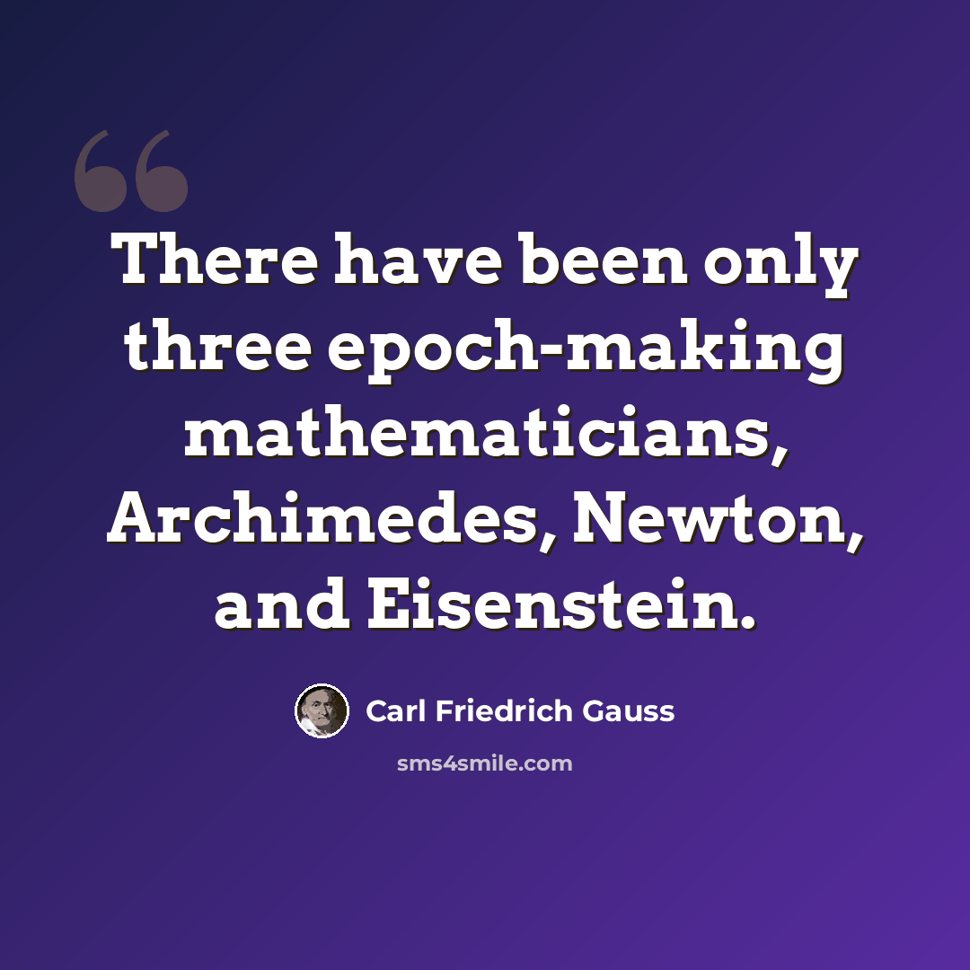 “There have been only three epoch-making mathematicians, Archimedes, Newton, and Eisenstein.” quote by Carl Friedrich Gauss