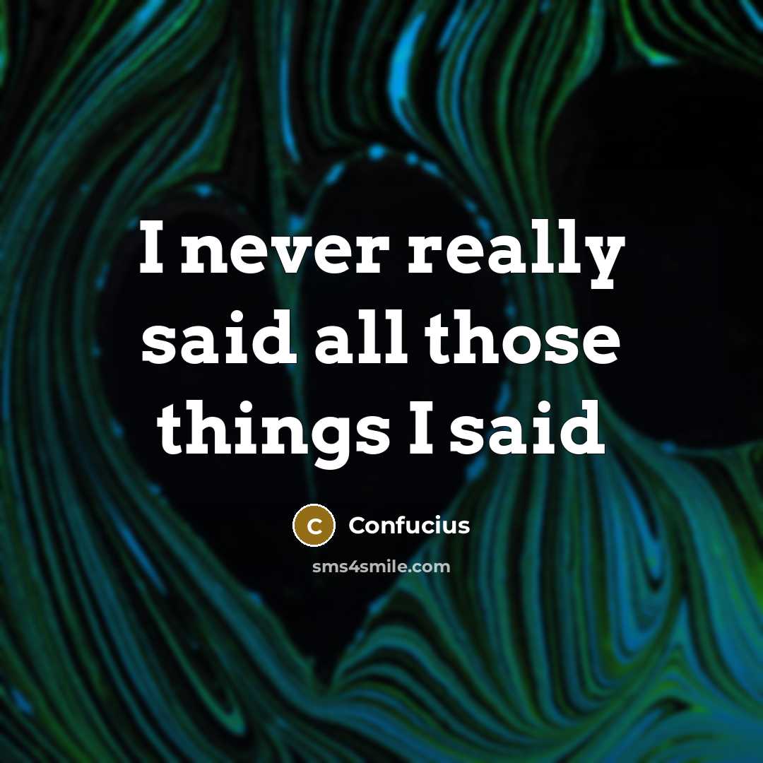 “I never really said all those things I said” quote by Confucius